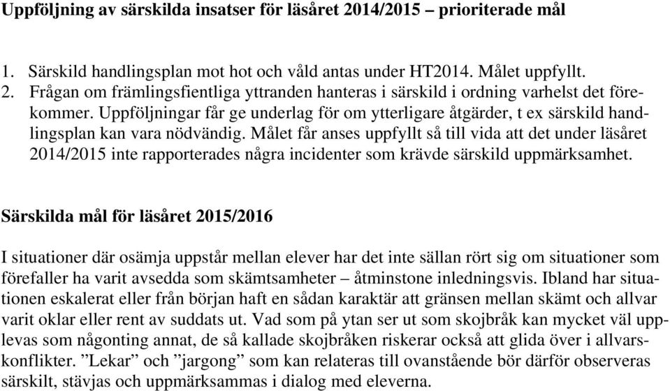 Målet får anses uppfyllt så till vida att det under läsåret 2014/2015 inte rapporterades några incidenter som krävde särskild uppmärksamhet.