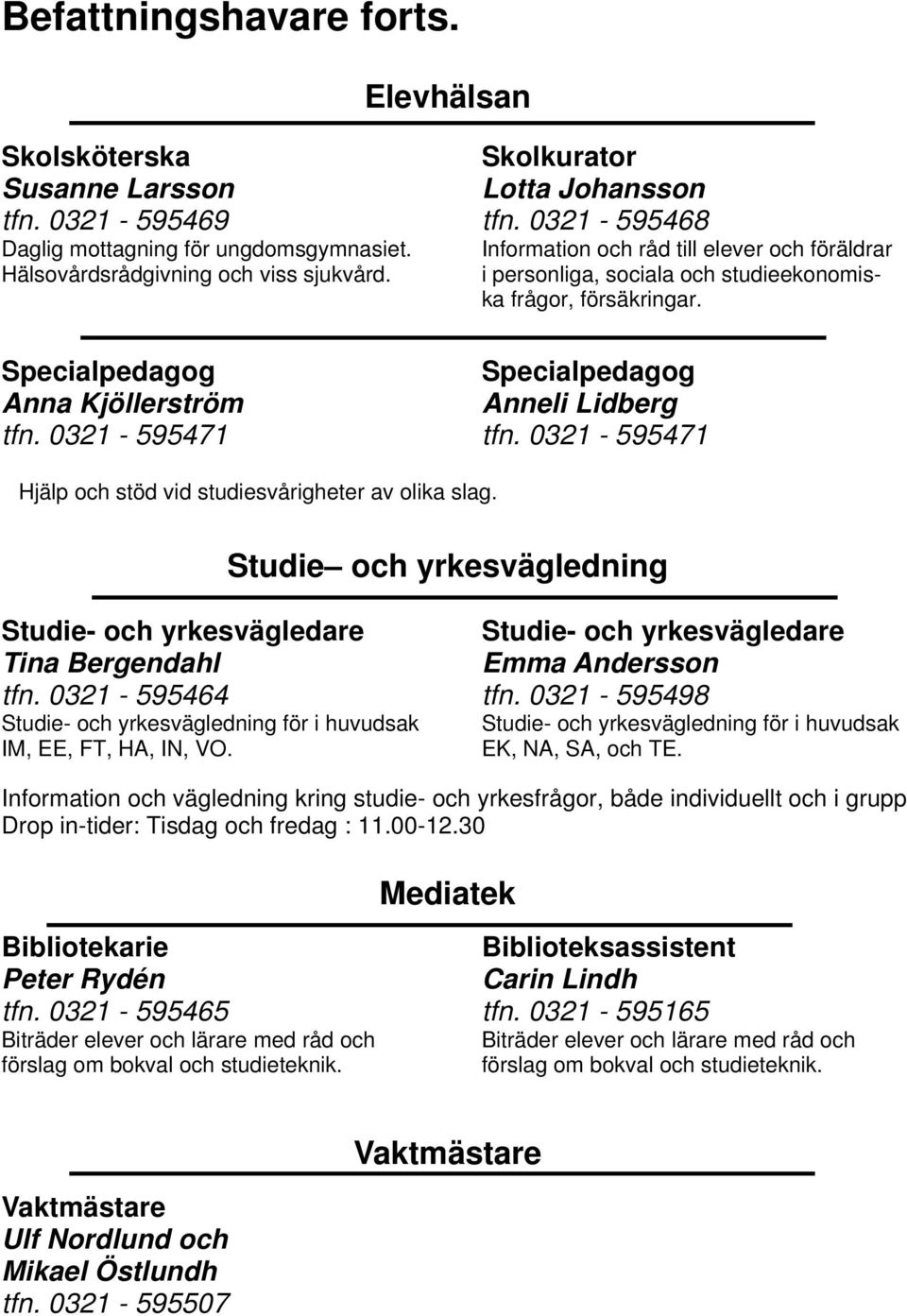 Specialpedagog Anneli Lidberg tfn. 0321-595471 Hjälp och stöd vid studiesvårigheter av olika slag. Studie och yrkesvägledning Studie- och yrkesvägledare Tina Bergendahl tfn.