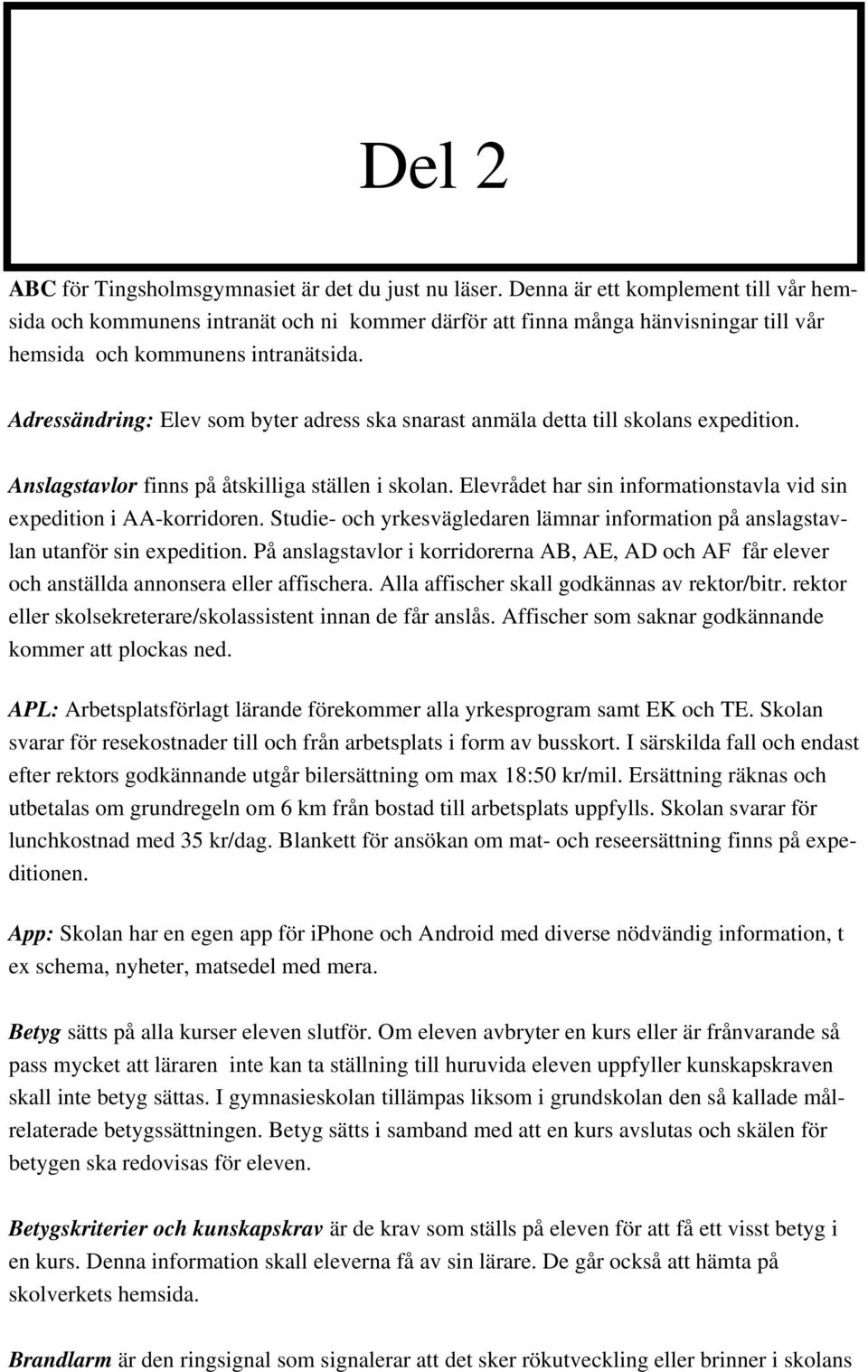 Adressändring: Elev som byter adress ska snarast anmäla detta till skolans expedition. Anslagstavlor finns på åtskilliga ställen i skolan.