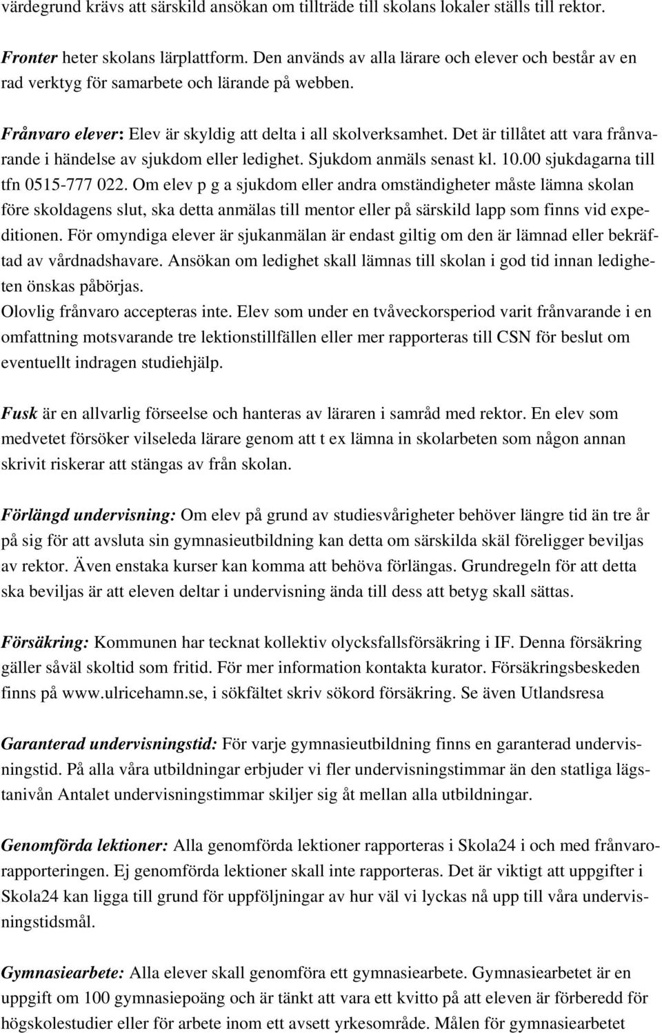 Det är tillåtet att vara frånvarande i händelse av sjukdom eller ledighet. Sjukdom anmäls senast kl. 10.00 sjukdagarna till tfn 0515-777 022.