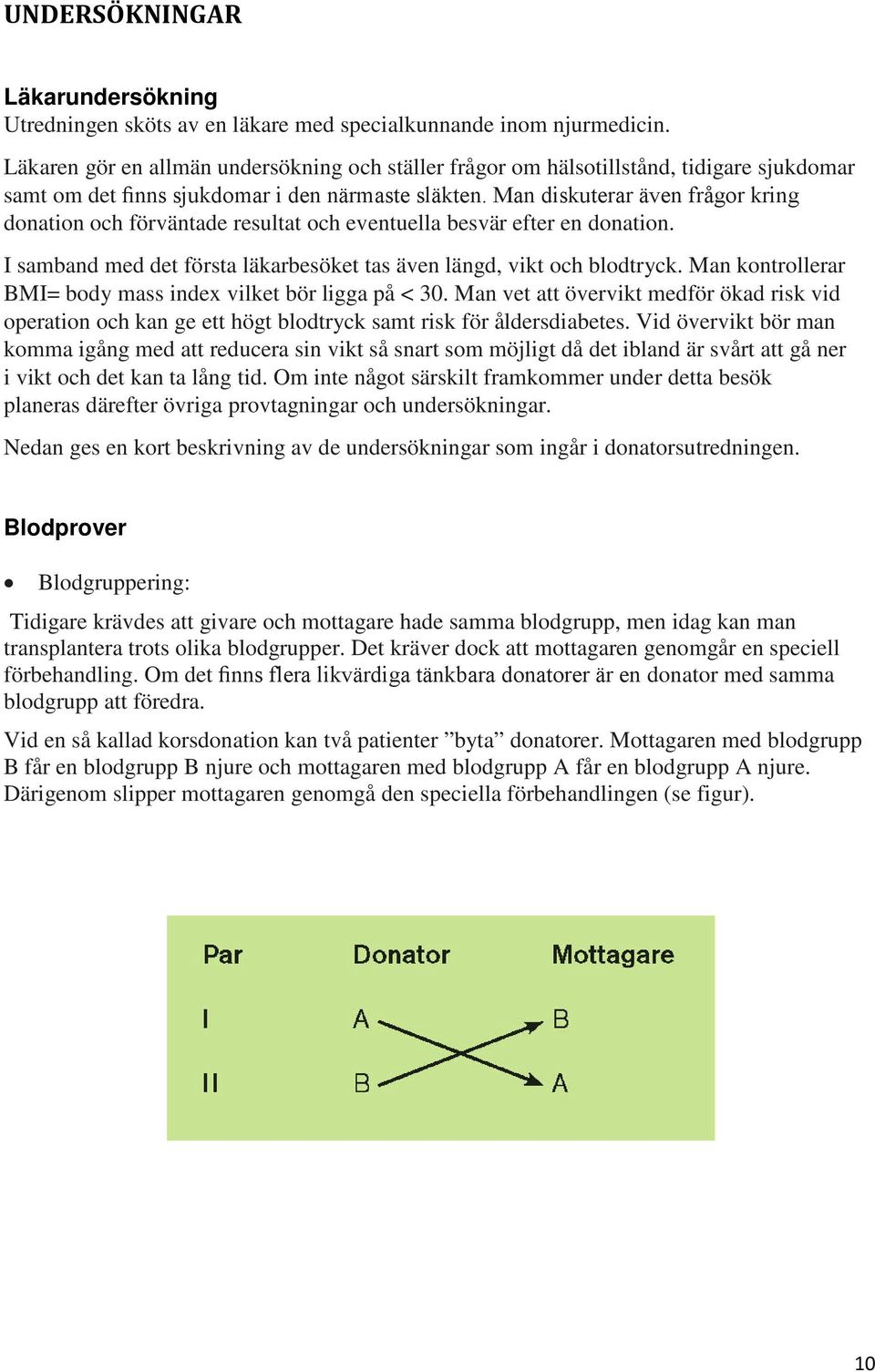 Man diskuterar även frågor kring donation och förväntade resultat och eventuella besvär efter en donation. I samband med det första läkarbesöket tas även längd, vikt och blodtryck.