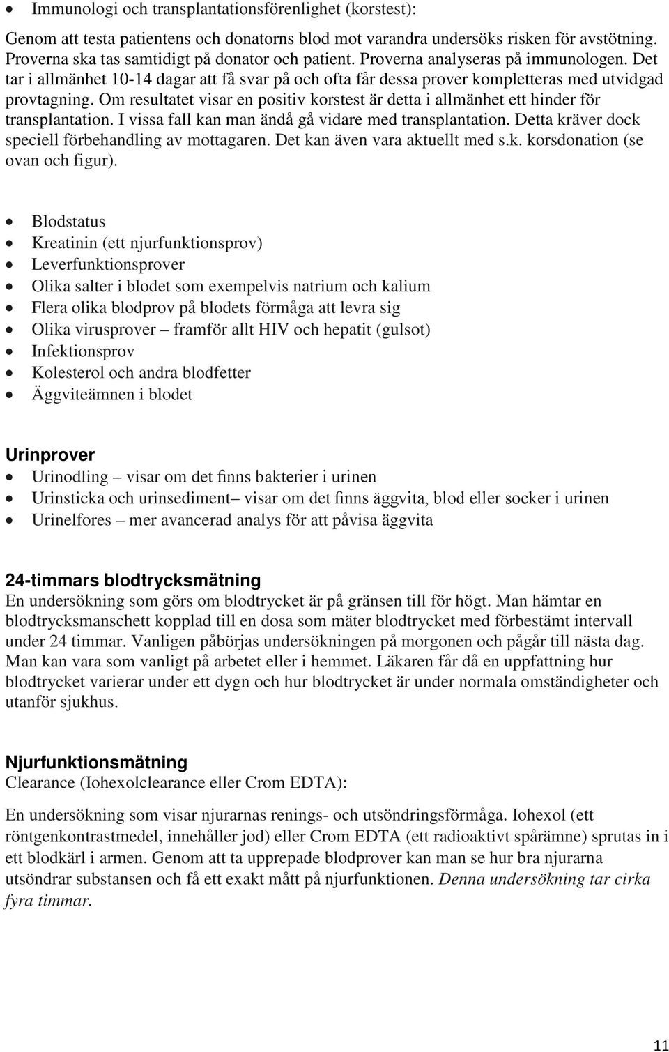 Om resultatet visar en positiv korstest är detta i allmänhet ett hinder för transplantation. I vissa fall kan man ändå gå vidare med transplantation.