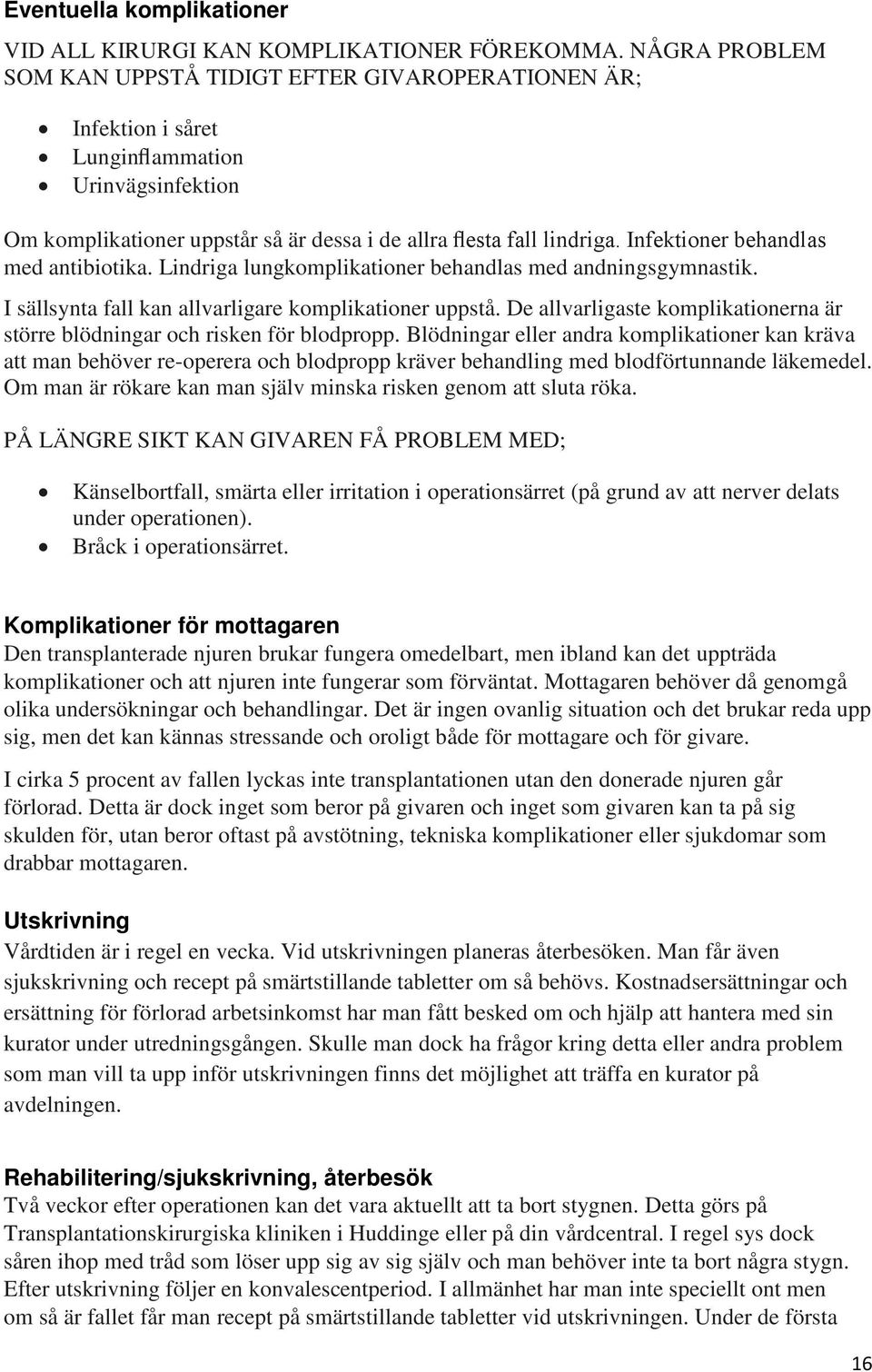 Infektioner behandlas med antibiotika. Lindriga lungkomplikationer behandlas med andningsgymnastik. I sällsynta fall kan allvarligare komplikationer uppstå.