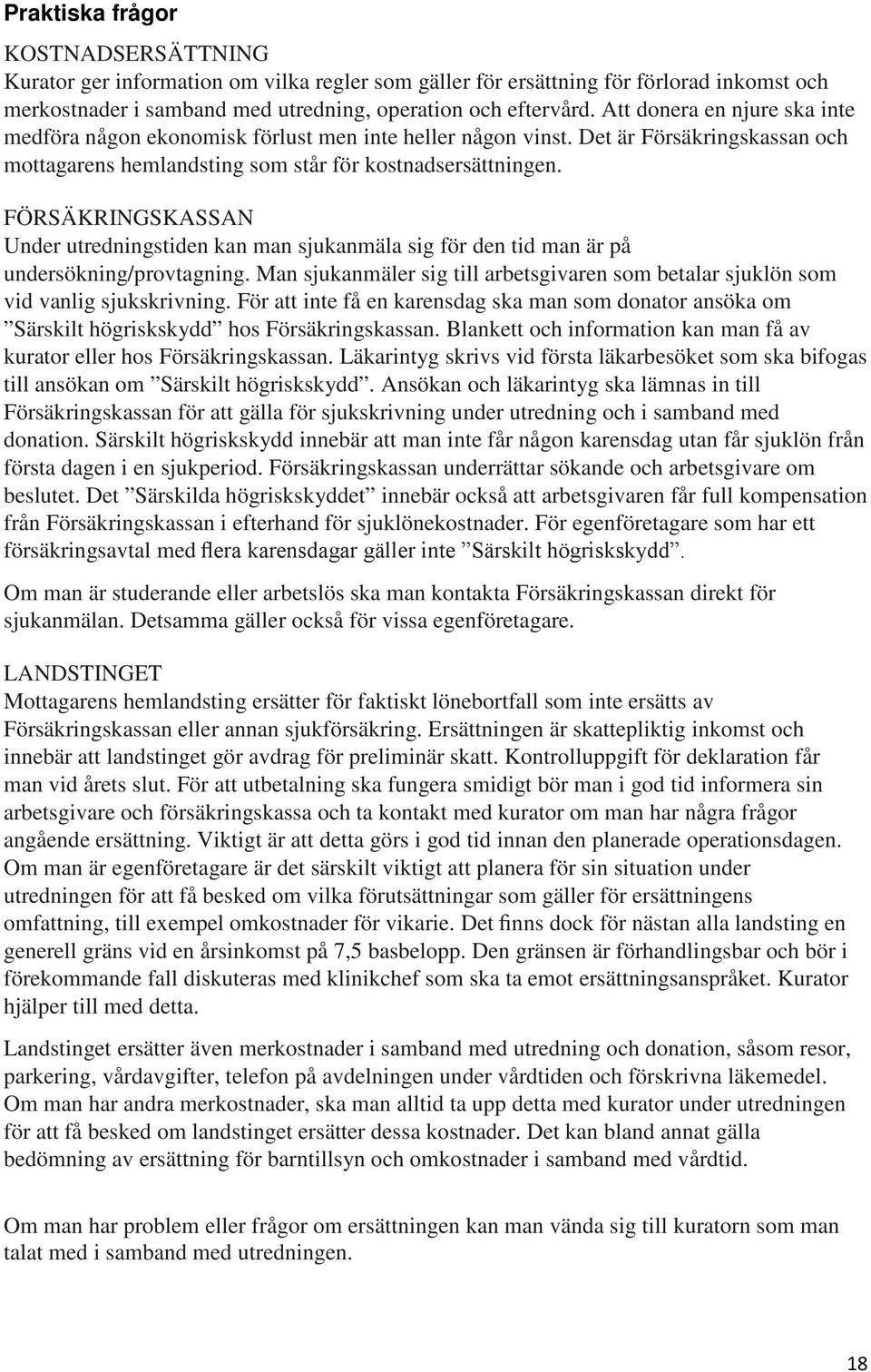 FÖRSÄKRINGSKASSAN Under utredningstiden kan man sjukanmäla sig för den tid man är på undersökning/provtagning. Man sjukanmäler sig till arbetsgivaren som betalar sjuklön som vid vanlig sjukskrivning.