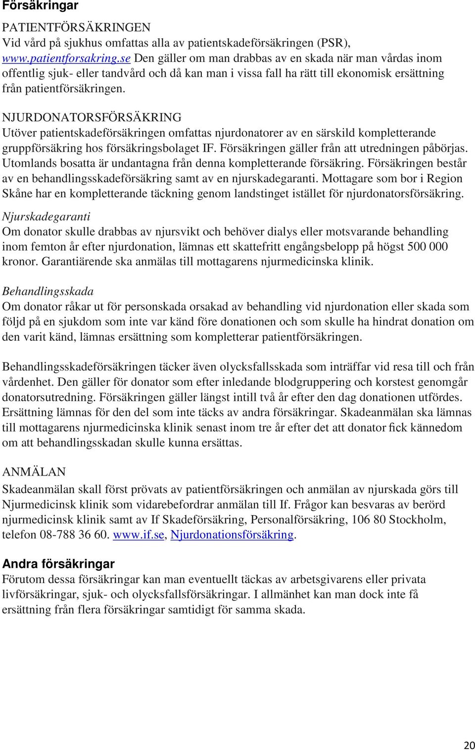 NJURDONATORSFÖRSÄKRING Utöver patientskadeförsäkringen omfattas njurdonatorer av en särskild kompletterande gruppförsäkring hos försäkringsbolaget IF.