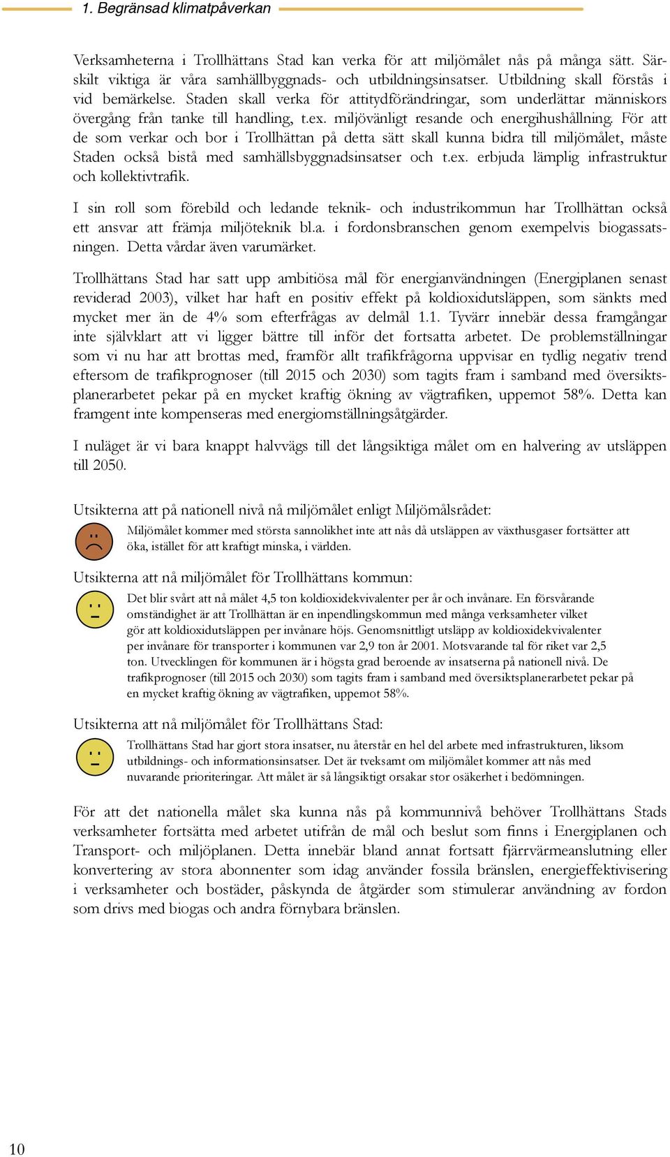 För att de som verkar och bor i Trollhättan på detta sätt skall kunna bidra till miljömålet, måste Staden också bistå med samhällsbyggnadsinsatser och t.ex.