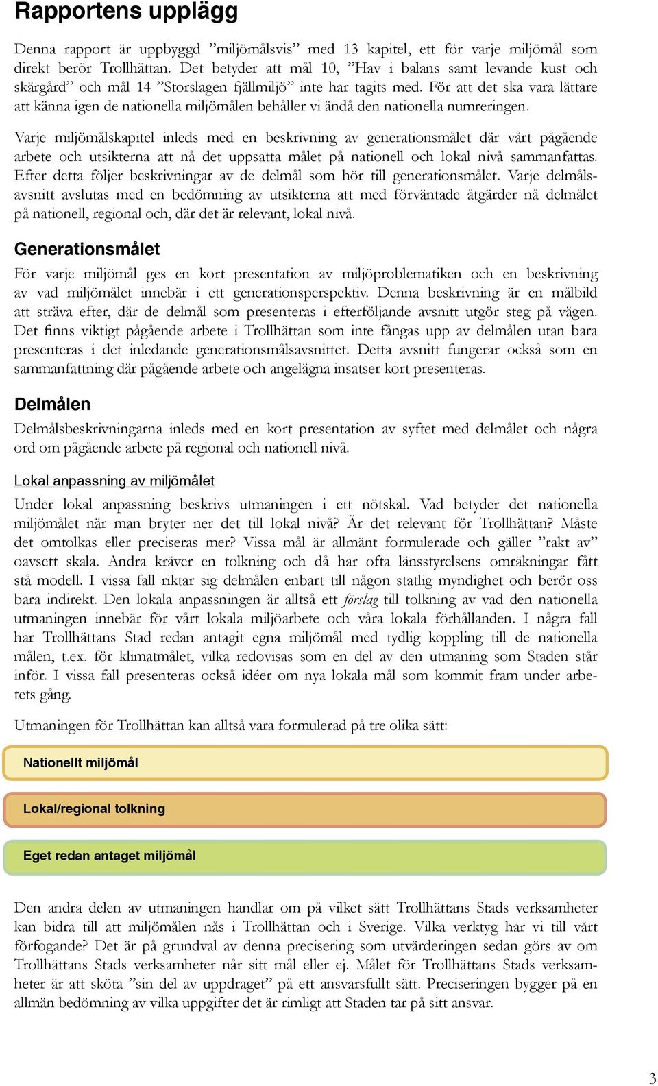 För att det ska vara lättare att känna igen de nationella miljömålen behåller vi ändå den nationella numreringen.