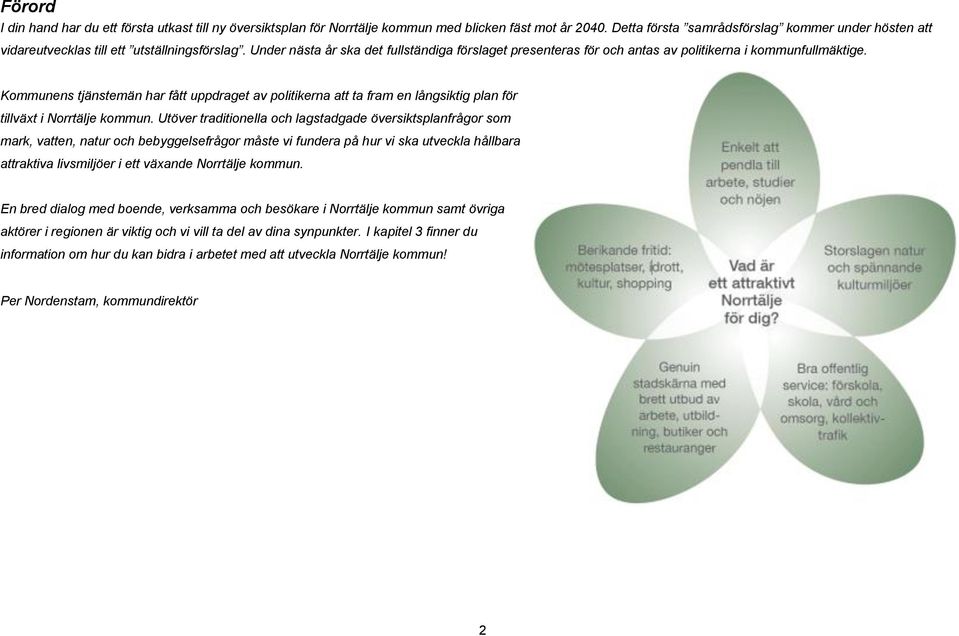 Under nästa år ska det fullständiga förslaget presenteras för och antas av politikerna i kommunfullmäktige.