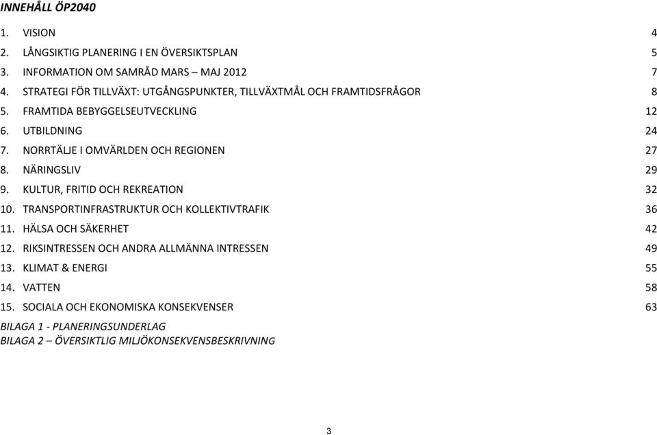 NORRTÄLJE I OMVÄRLDEN OCH REGIONEN 27 8. NÄRINGSLIV 29 9. KULTUR, FRITID OCH REKREATION 32 10. TRANSPORTINFRASTRUKTUR OCH KOLLEKTIVTRAFIK 36 11.