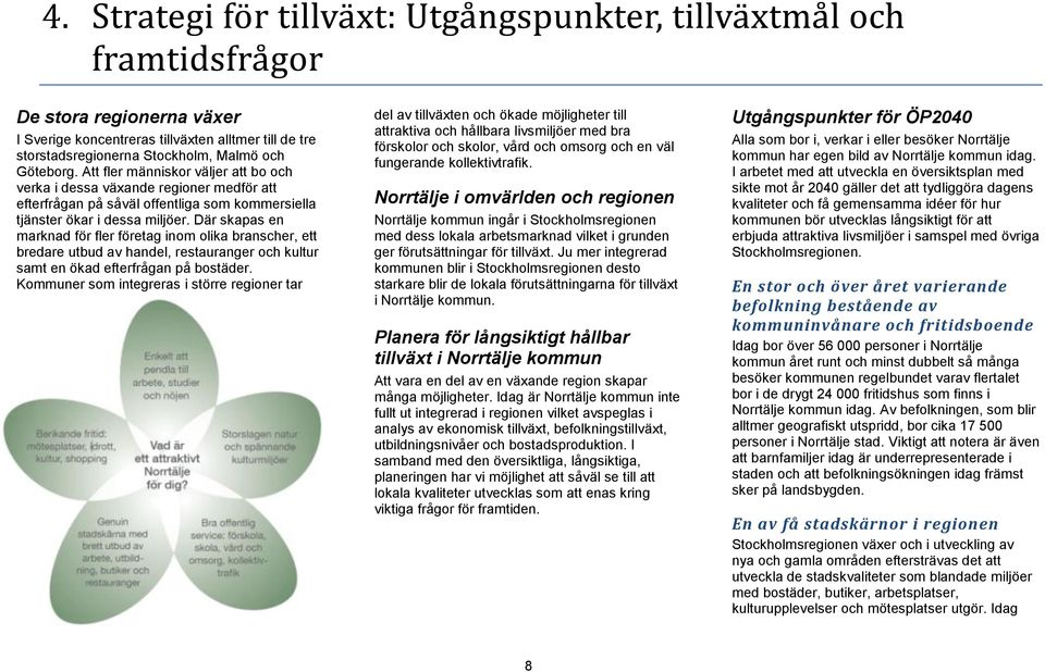 Där skapas en marknad för fler företag inom olika branscher, ett bredare utbud av handel, restauranger och kultur samt en ökad efterfrågan på bostäder.