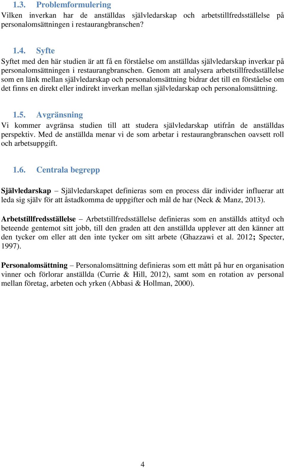 Genom att analysera arbetstillfredsställelse som en länk mellan självledarskap och personalomsättning bidrar det till en förståelse om det finns en direkt eller indirekt inverkan mellan