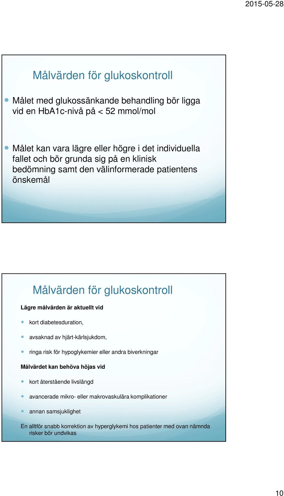 diabetesduration, avsaknad av hjärt-kärlsjukdom, ringa risk för hypoglykemier eller andra biverkningar Målvärdet kan behöva höjas vid kort återstående livslängd