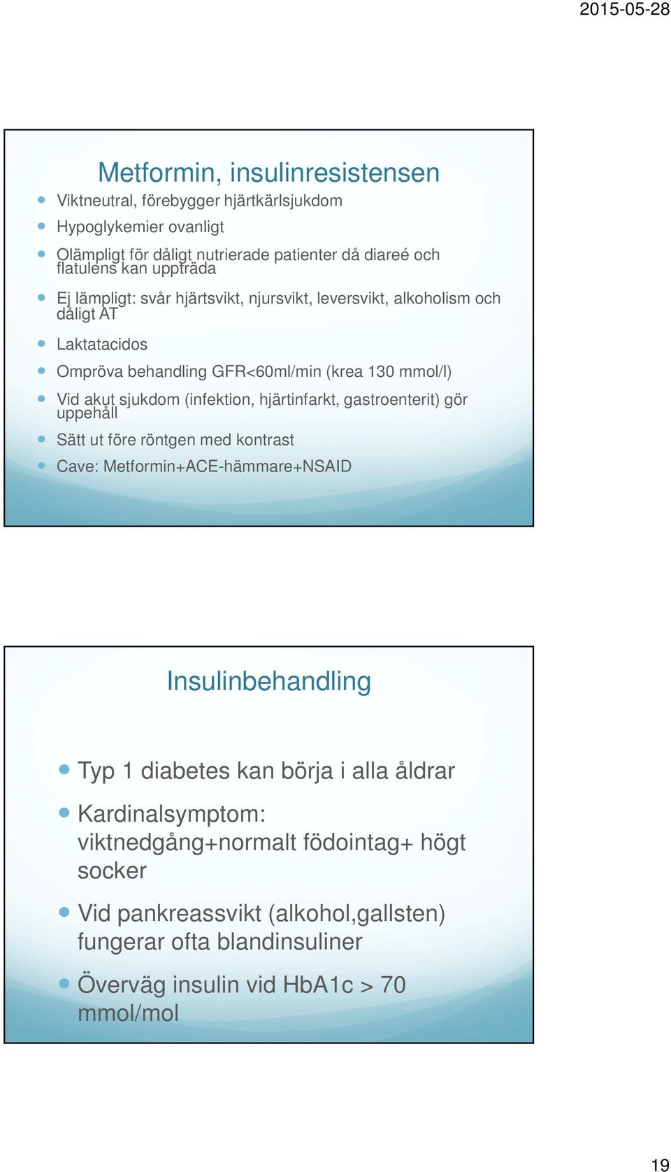 (infektion, hjärtinfarkt, gastroenterit) gör uppehåll Sätt ut före röntgen med kontrast Cave: Metformin+ACE-hämmare+NSAID Insulinbehandling Typ 1 diabetes kan börja i