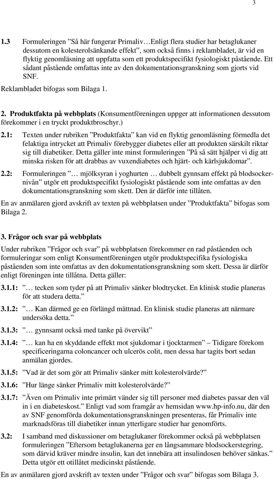 Produktfakta på webbplats (Konsumentföreningen uppger att informationen dessutom förekommer i en tryckt produktbroschyr.) 2.