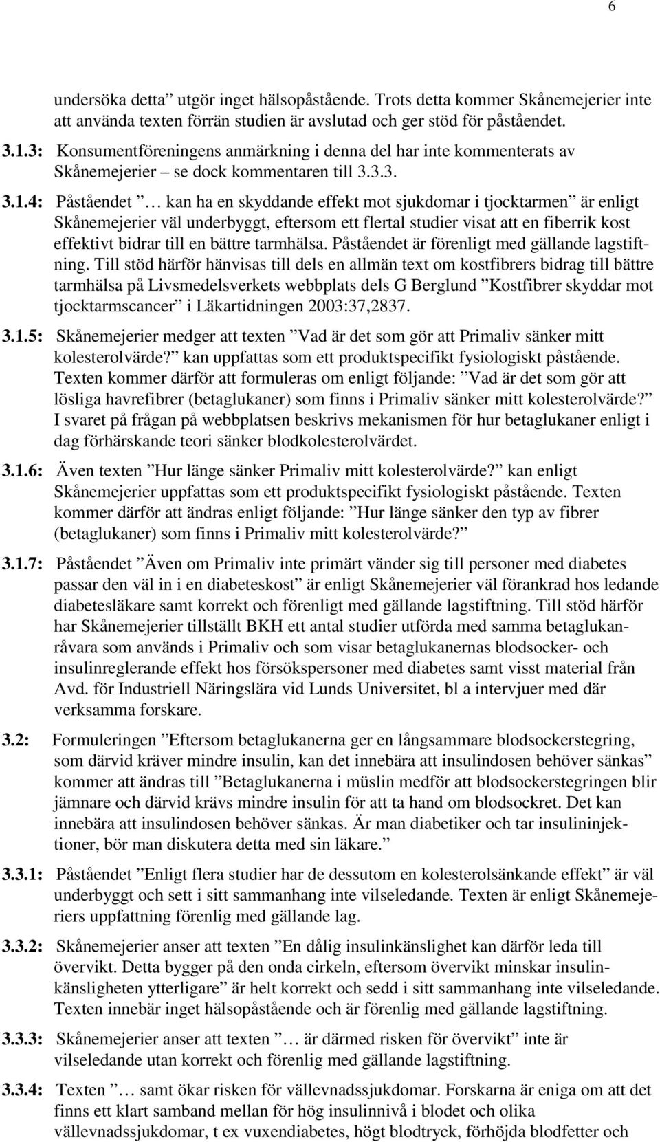 4: Påståendet kan ha en skyddande effekt mot sjukdomar i tjocktarmen är enligt Skånemejerier väl underbyggt, eftersom ett flertal studier visat att en fiberrik kost effektivt bidrar till en bättre