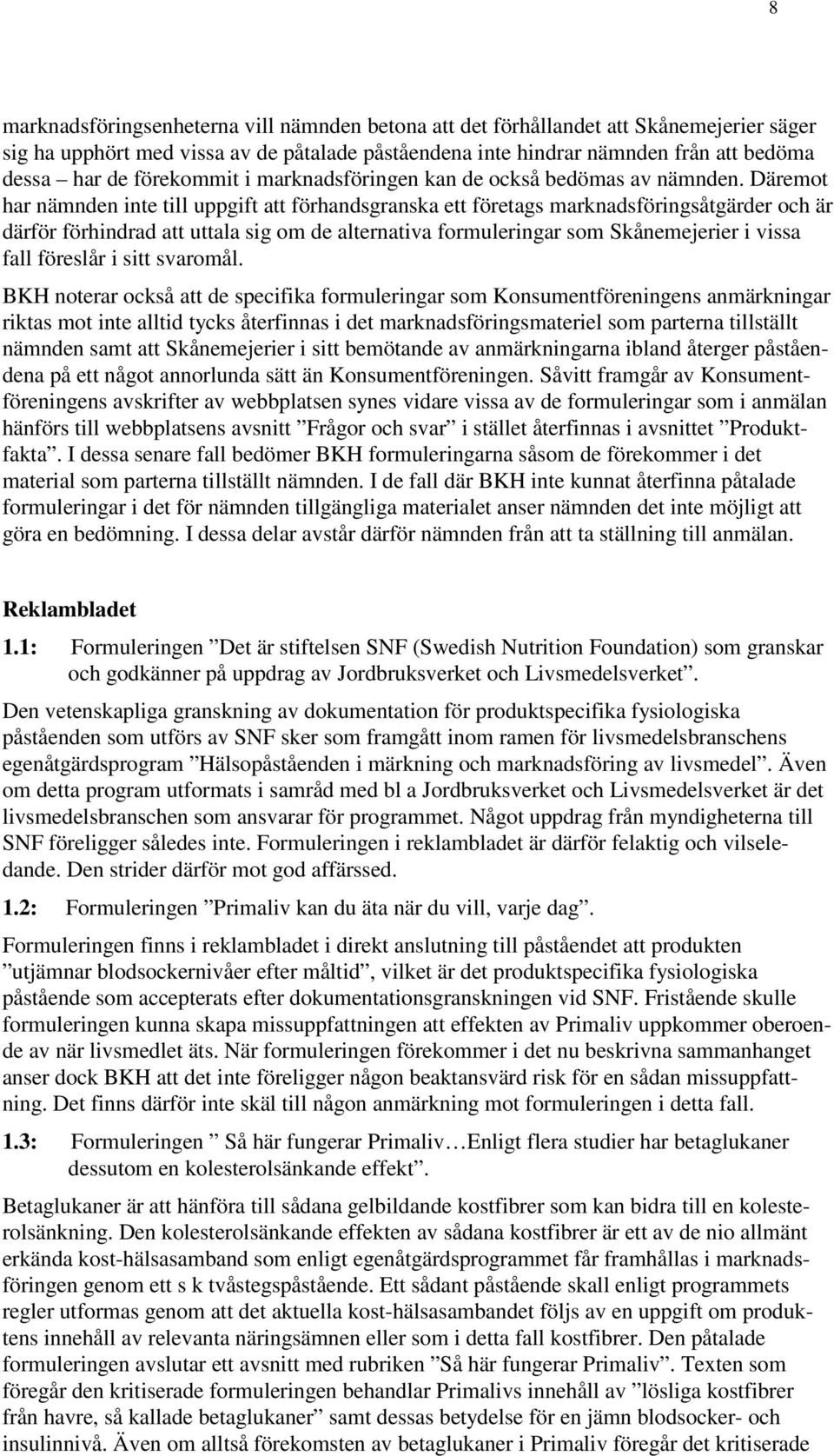 Däremot har nämnden inte till uppgift att förhandsgranska ett företags marknadsföringsåtgärder och är därför förhindrad att uttala sig om de alternativa formuleringar som Skånemejerier i vissa fall