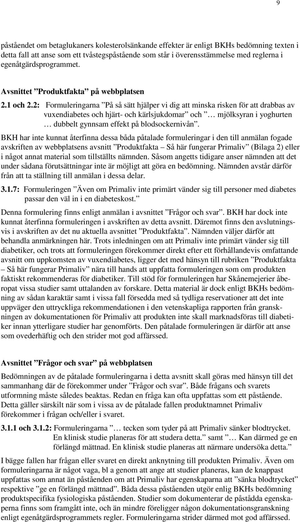 2: Formuleringarna På så sätt hjälper vi dig att minska risken för att drabbas av vuxendiabetes och hjärt- och kärlsjukdomar och mjölksyran i yoghurten dubbelt gynnsam effekt på blodsockernivån.