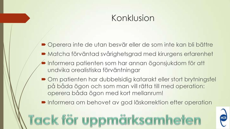 förväntningar Om patienten har dubbelsidig katarakt eller stort brytningsfel på båda ögon och som man vill