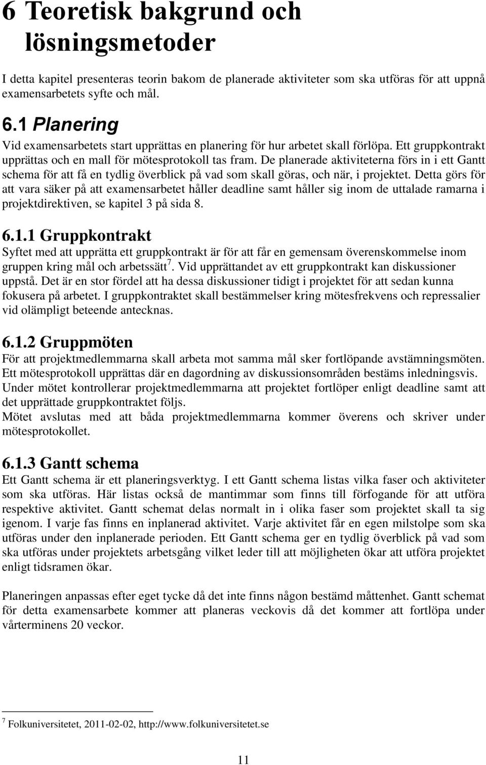 De planerade aktiviteterna förs in i ett Gantt schema för att få en tydlig överblick på vad som skall göras, och när, i projektet.