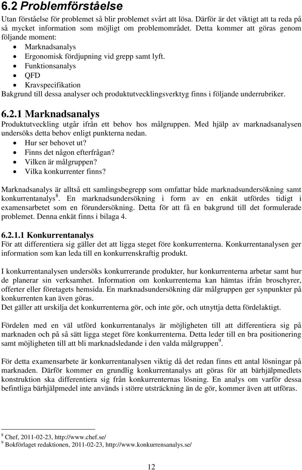 Funktionsanalys QFD Kravspecifikation Bakgrund till dessa analyser och produktutvecklingsverktyg finns i följande underrubriker. 6.2.