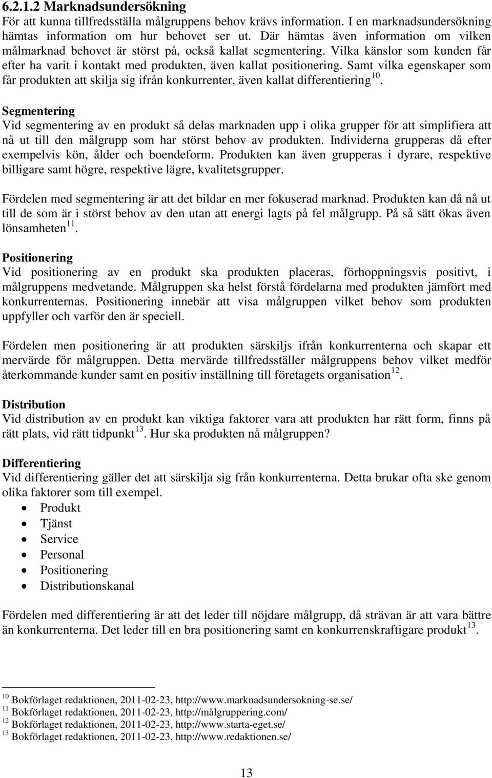 Samt vilka egenskaper som får produkten att skilja sig ifrån konkurrenter, även kallat differentiering 10.