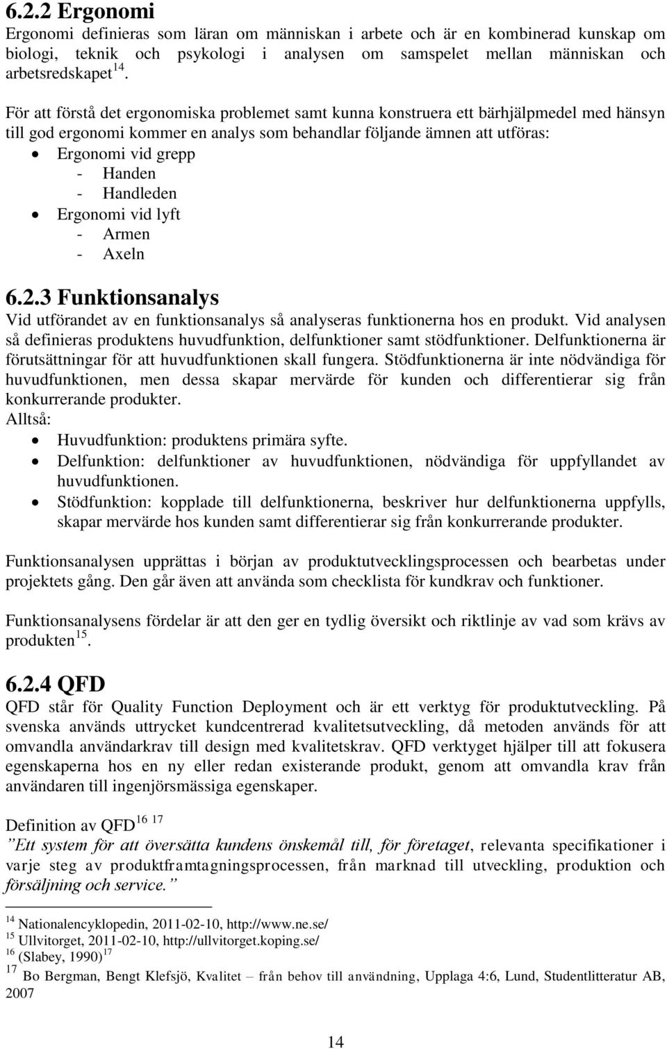 Handleden Ergonomi vid lyft - Armen - Axeln 6.2.3 Funktionsanalys Vid utförandet av en funktionsanalys så analyseras funktionerna hos en produkt.