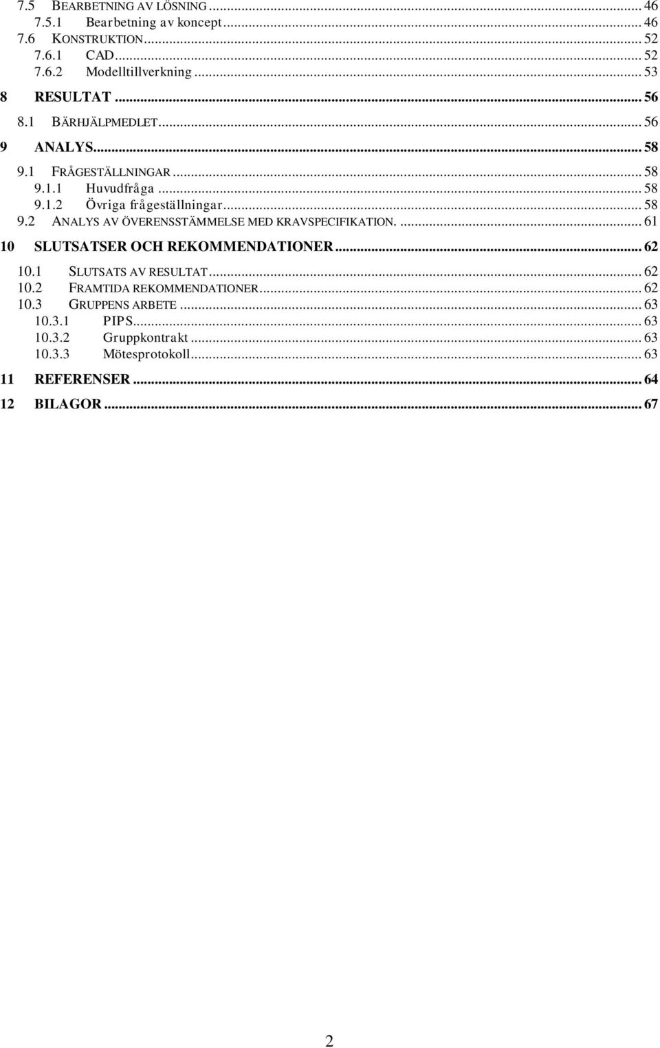 ... 61 10 SLUTSATSER OCH REKOMMENDATIONER... 62 10.1 SLUTSATS AV RESULTAT... 62 10.2 FRAMTIDA REKOMMENDATIONER... 62 10.3 GRUPPENS ARBETE... 63 10.