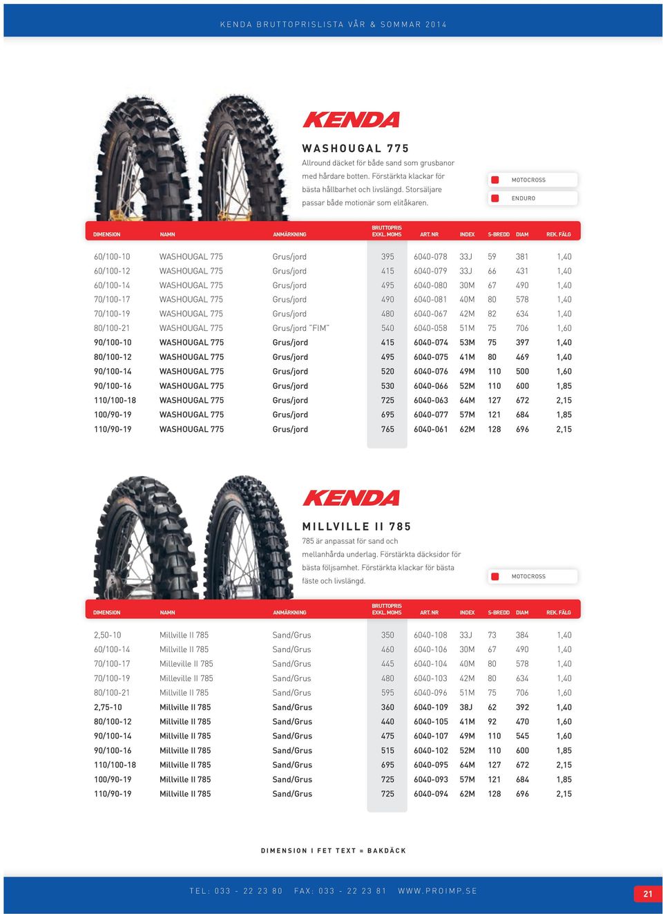 MOTOCROSS ENDURO 60/100-10 WASHOUGAL 775 Grus/jord 395 6040-078 33J 59 381 1,40 60/100-12 WASHOUGAL 775 Grus/jord 415 6040-079 33J 66 431 1,40 60/100-14 WASHOUGAL 775 Grus/jord 495 6040-080 30M 67