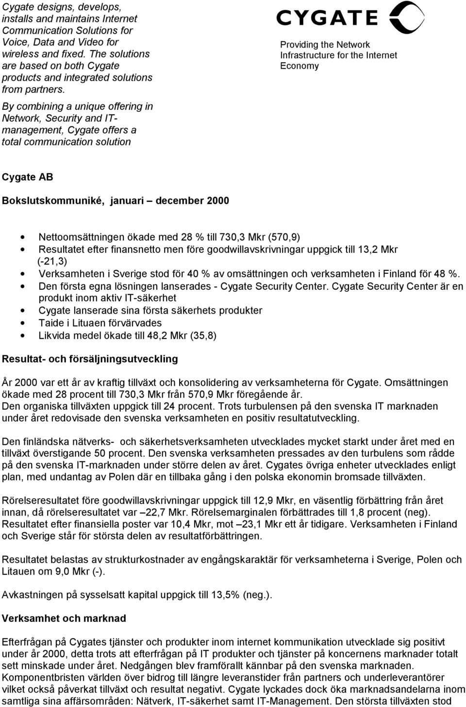 By combining a unique offering in Network, Security and ITmanagement, Cygate offers a total communication solution Providing the Network Infrastructure for the Internet Economy Cygate AB