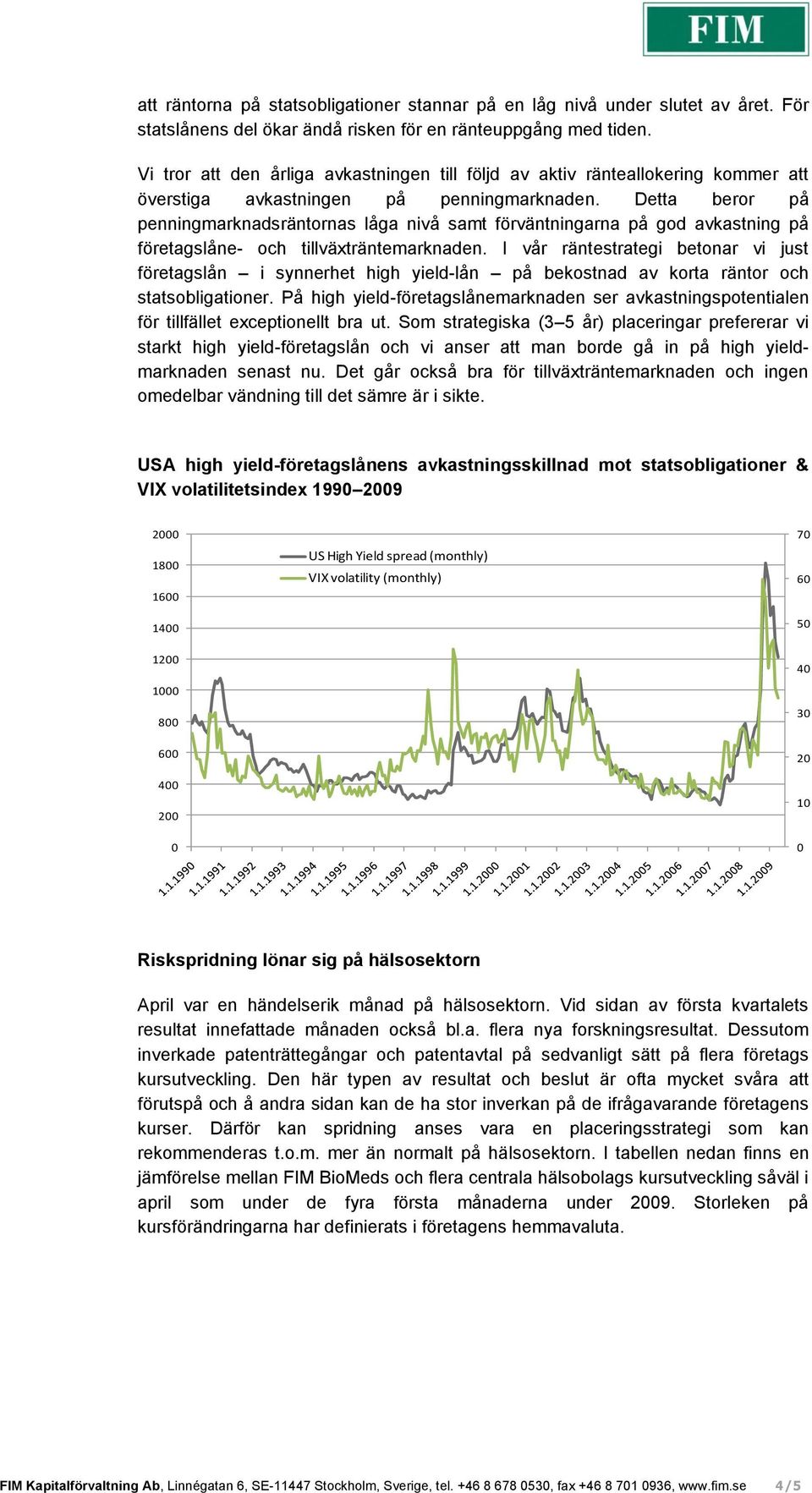 Detta beror på penningmarknadsräntornas låga nivå samt förväntningarna på god avkastning på företagslåne- och tillväxträntemarknaden.