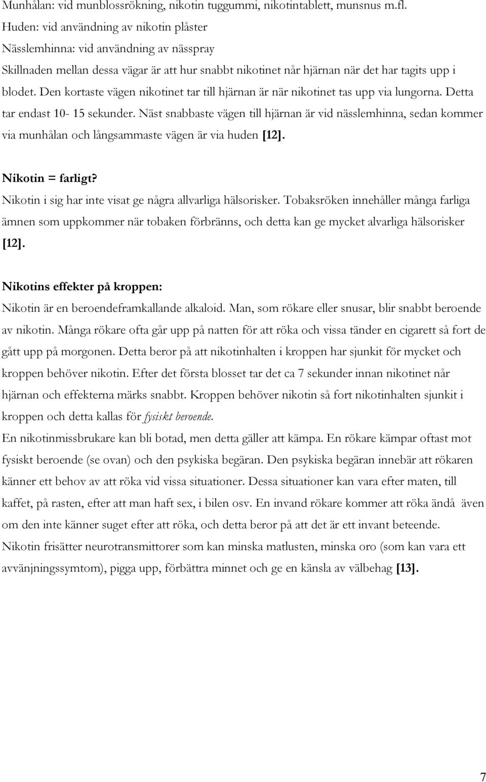 Den kortaste vägen nikotinet tar till hjärnan är när nikotinet tas upp via lungorna. Detta tar endast 10-15 sekunder.