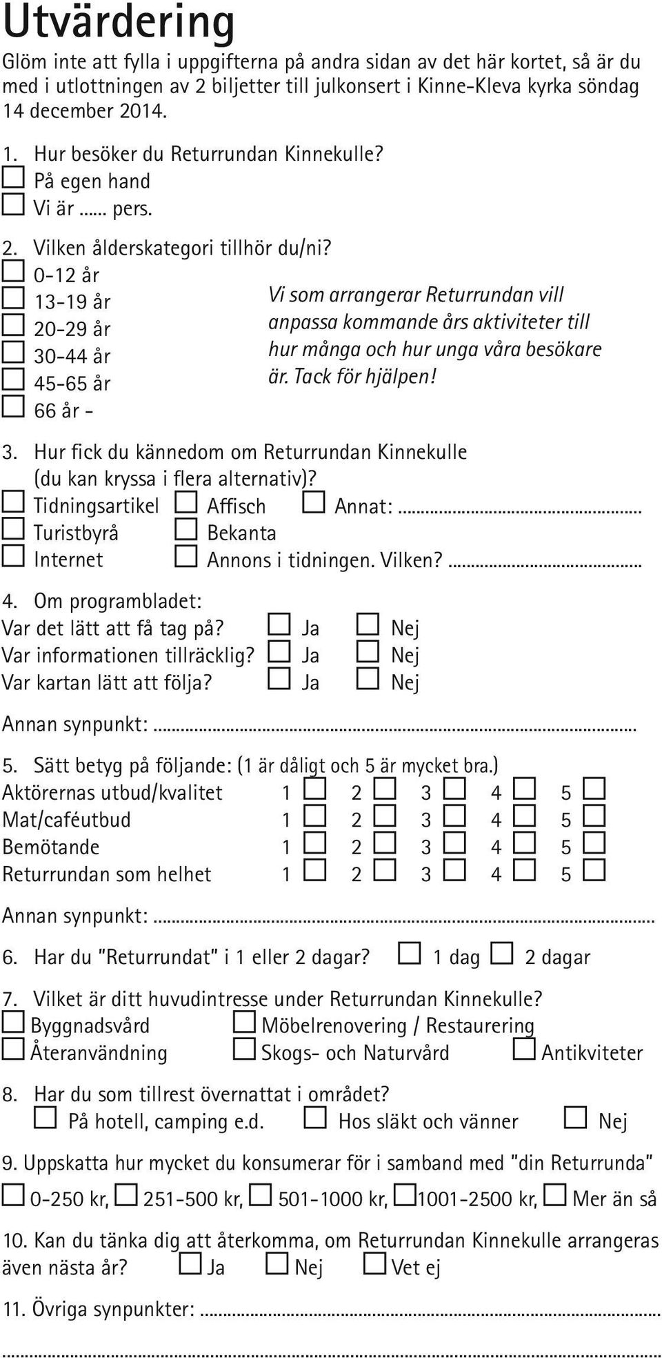 0-12 år 13-19 år Vi som arrangerar Returrundan vill 20-29 år anpassa kommande års aktiviteter till 30-44 år hur många och hur unga våra besökare 45-65 år är. Tack för hjälpen! 66 år - 3.