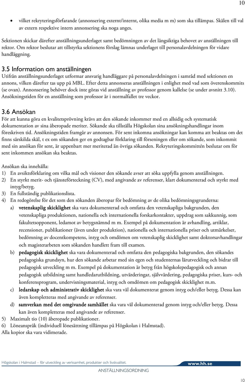 Om rektor beslutar att tillstyrka sektionens förslag lämnas underlaget till personalavdelningen för vidare handläggning. 3.