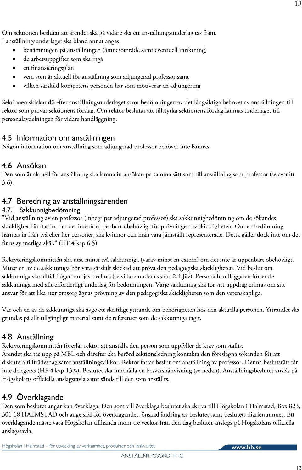 anställning som adjungerad professor samt vilken särskild kompetens personen har som motiverar en adjungering Sektionen skickar därefter anställningsunderlaget samt bedömningen av det långsiktiga