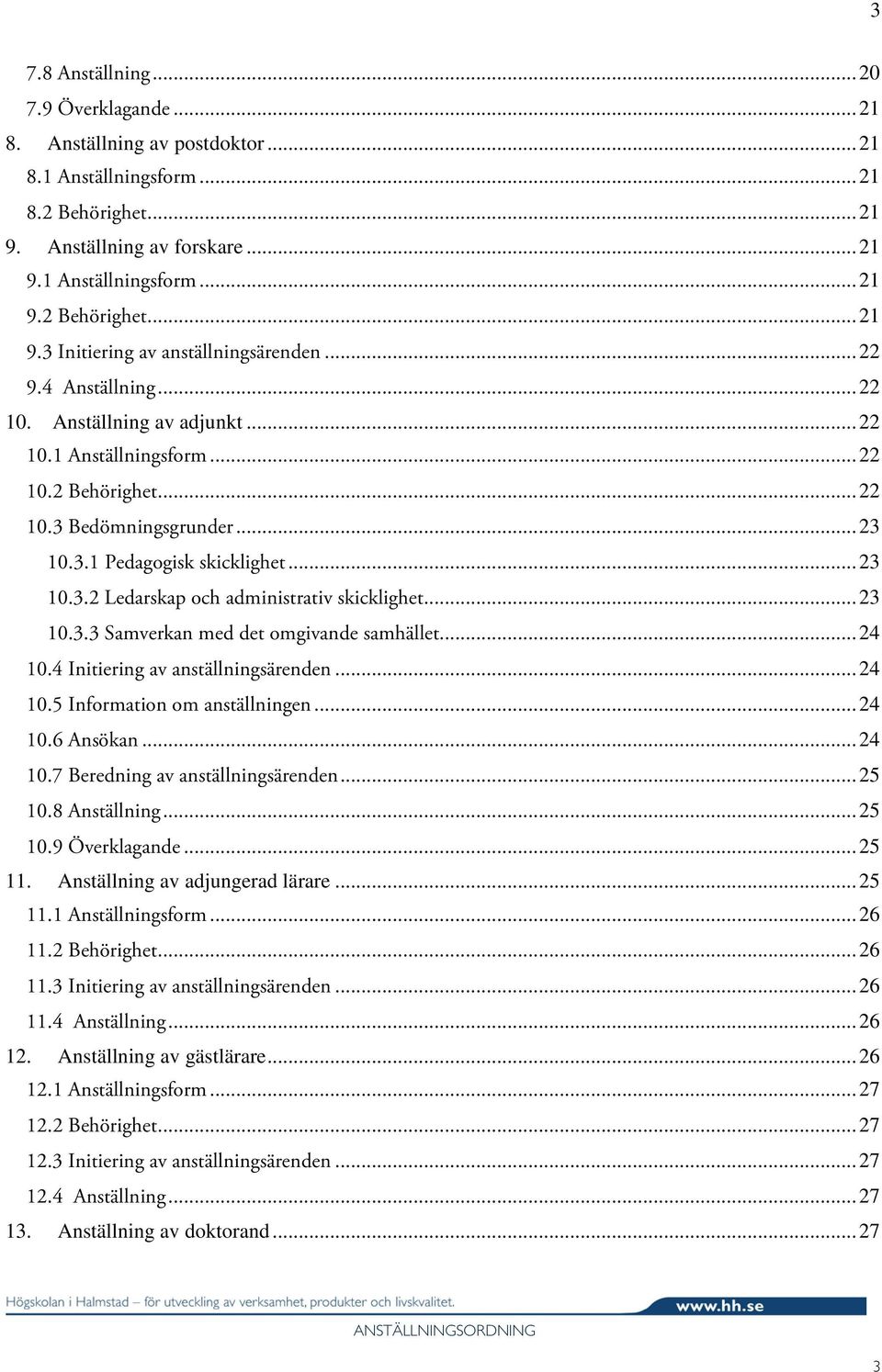 .. 23 10.3.3 Samverkan med det omgivande samhället... 24 10.4 Initiering av anställningsärenden... 24 10.5 Information om anställningen... 24 10.6 Ansökan... 24 10.7 Beredning av anställningsärenden.