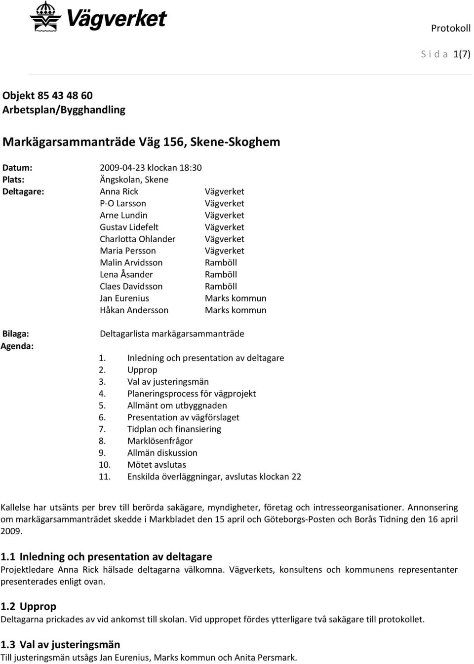 Deltagarlista markägarsammanträde 1. Inledning och presentation av deltagare 2. Upprop 3. Val av justeringsmän 4. Planeringsprocess för vägprojekt 5. Allmänt om utbyggnaden 6.