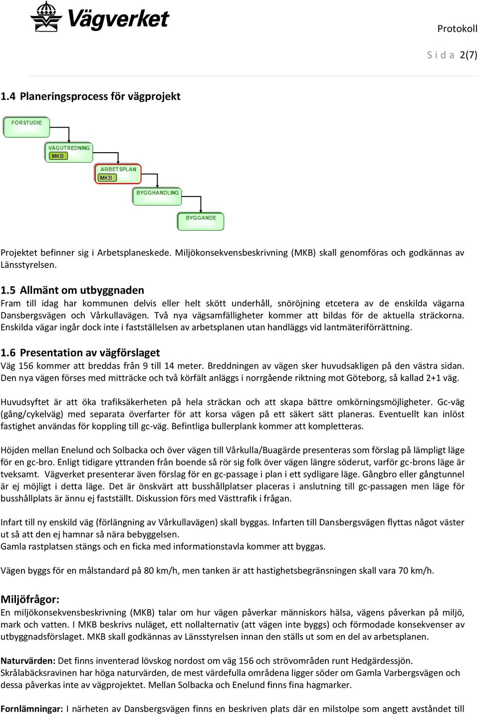 6 Presentation av vägförslaget Väg 156 kommer att breddas från 9 till 14 meter. Breddningen av vägen sker huvudsakligen på den västra sidan.