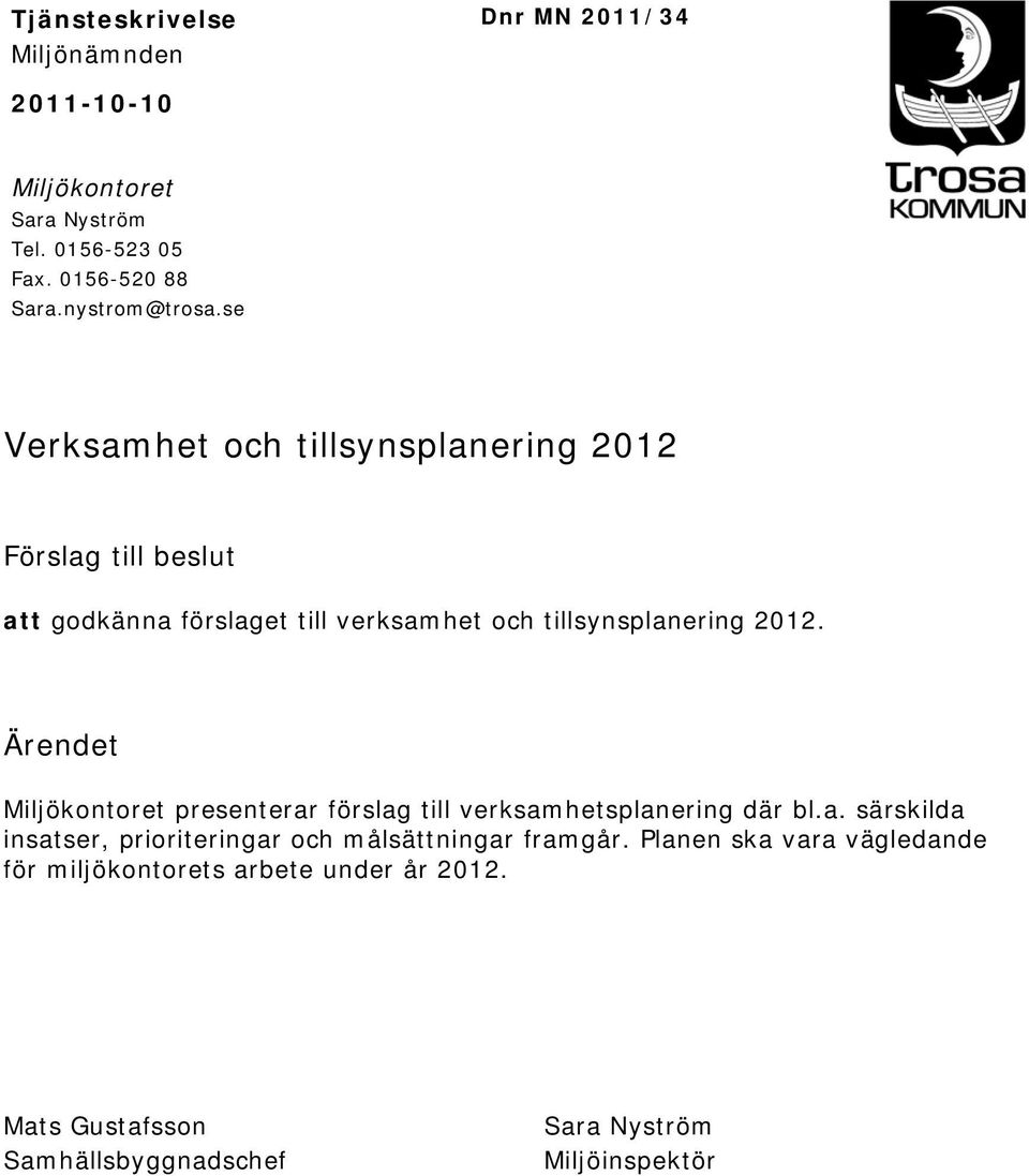 se Verksamhet och tillsynsplanering 2012 Förslag till beslut att godkänna förslaget till verksamhet och tillsynsplanering 2012.