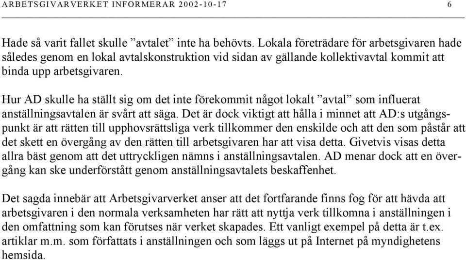 Hur AD skulle ha ställt sig om det inte förekommit något lokalt avtal som influerat anställningsavtalen är svårt att säga.