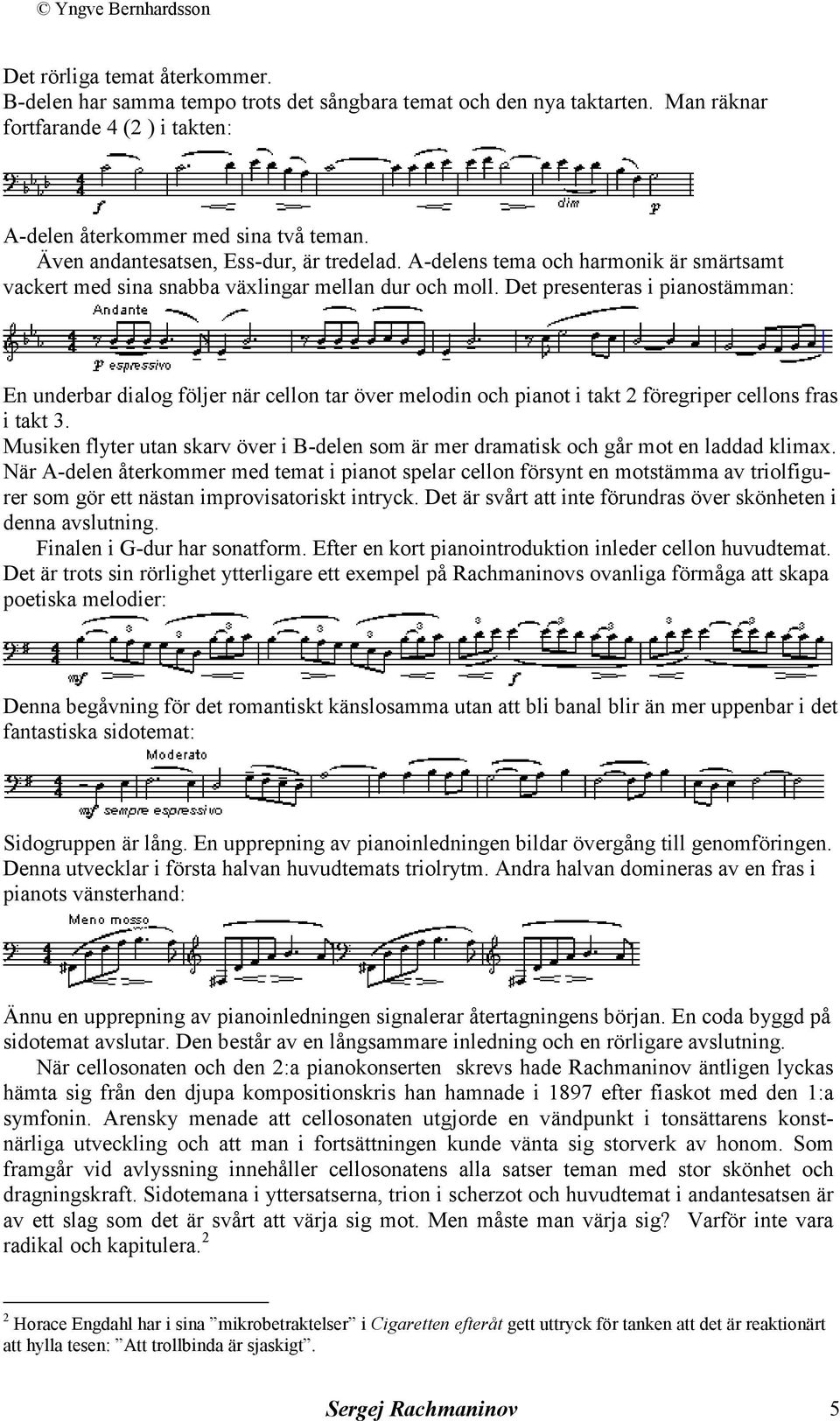 Det presenteras i pianostämman: En underbar dialog följer när cellon tar över melodin och pianot i takt 2 föregriper cellons fras i takt 3.