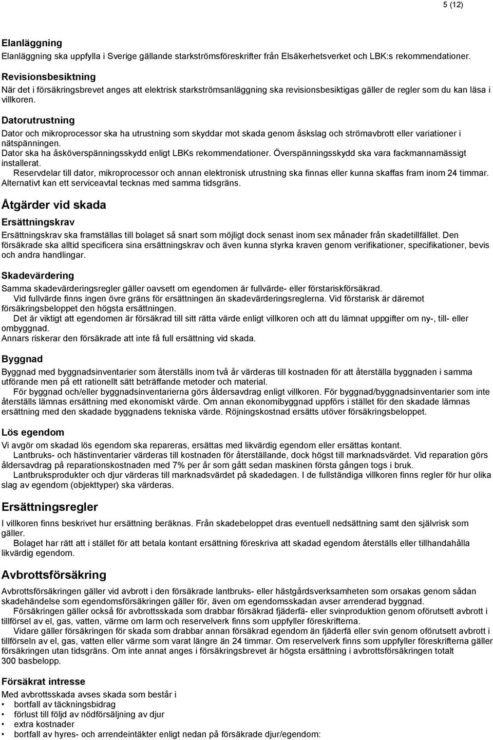 Datorutrustning Dator och mikroprocessor ska ha utrustning som skyddar mot skada genom åskslag och strömavbrott eller variationer i nätspänningen.