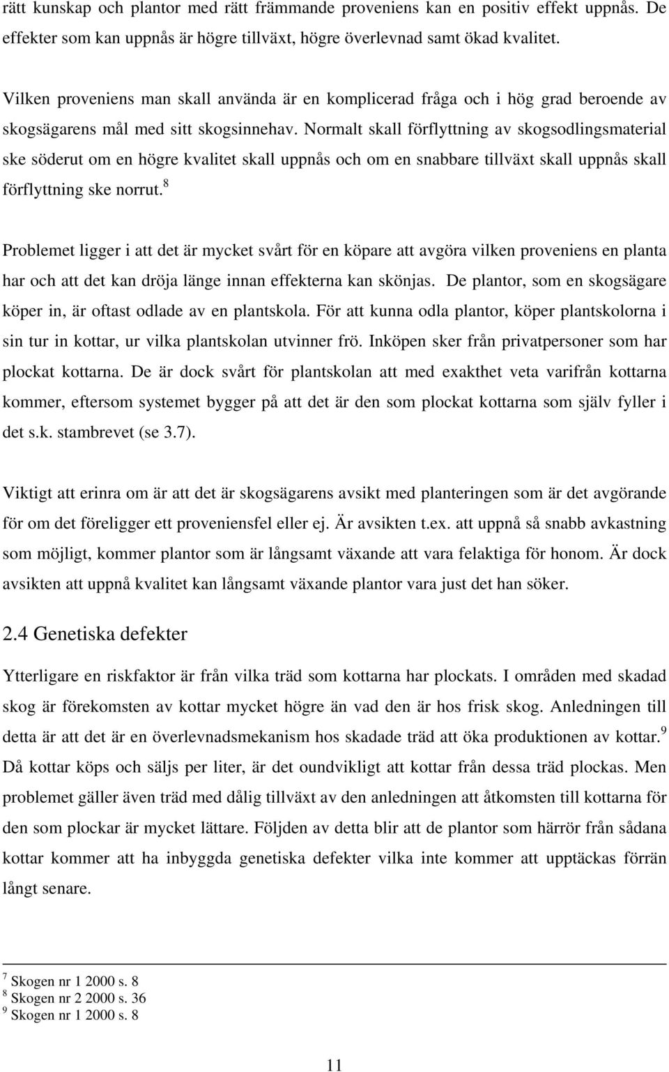 Normalt skall förflyttning av skogsodlingsmaterial ske söderut om en högre kvalitet skall uppnås och om en snabbare tillväxt skall uppnås skall förflyttning ske norrut.