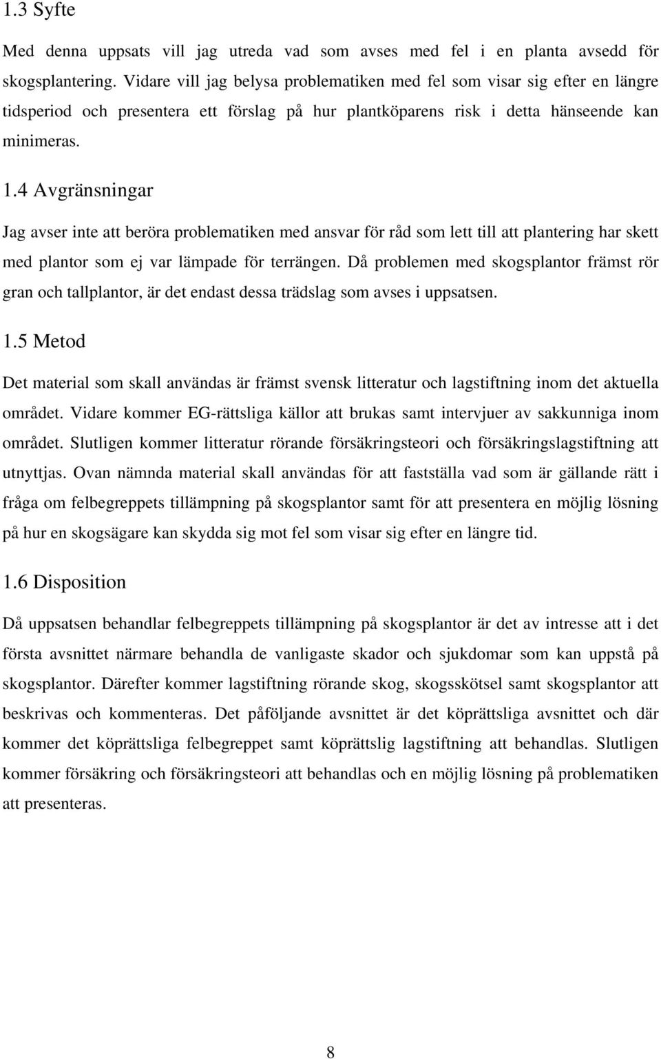 4 Avgränsningar Jag avser inte att beröra problematiken med ansvar för råd som lett till att plantering har skett med plantor som ej var lämpade för terrängen.