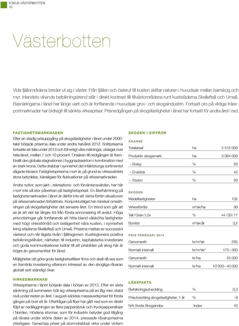 Basnäringarna i länet har länge varit och är fortfarande i huvudsak gruv- och skogsindustrin. Fortsatt oro på viktiga träexportmarknader har bidragit till sänkta virkespriser.