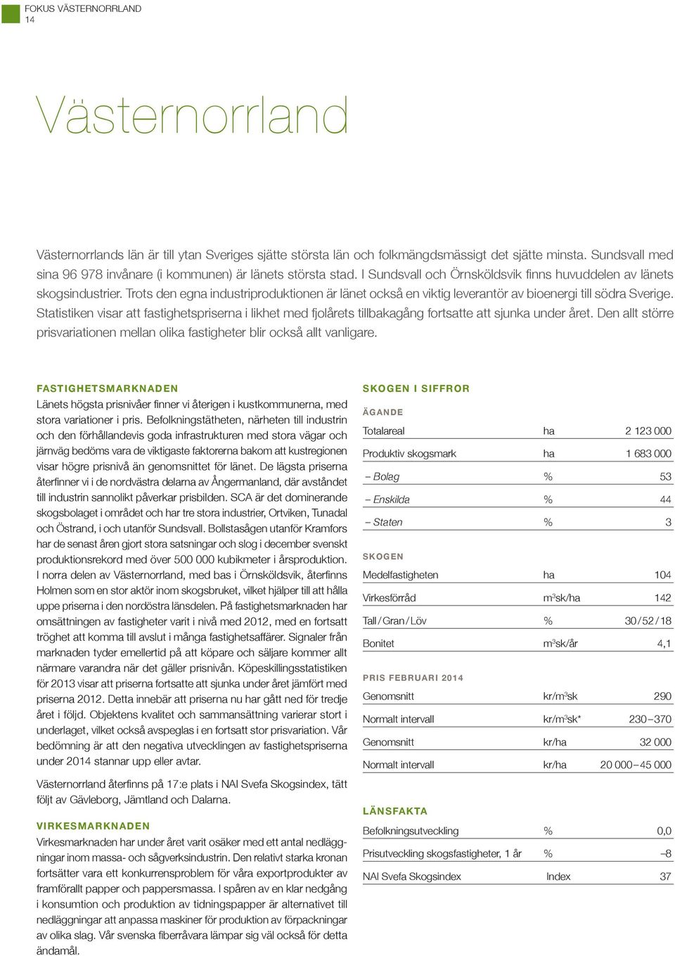 Trots den egna industriproduktionen är länet också en viktig leverantör av bioenergi till södra Sverige.