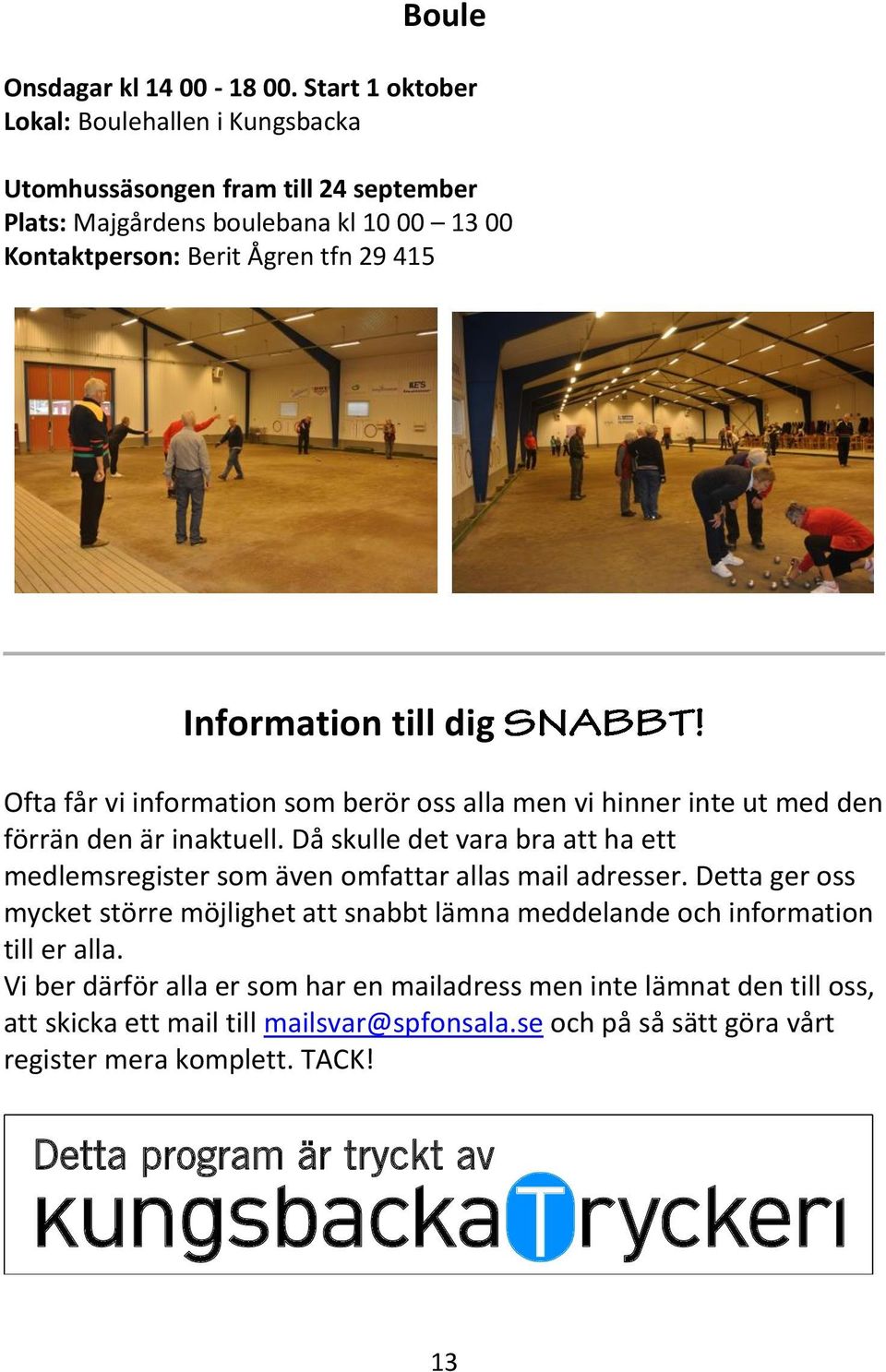 Information till dig Ofta får vi information som berör oss alla men vi hinner inte ut med den förrän den är inaktuell.