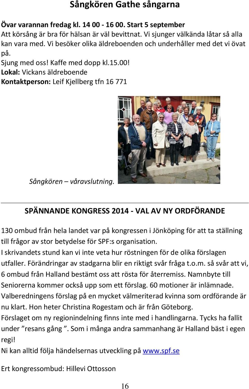 SPÄNNANDE KONGRESS 2014 - VAL AV NY ORDFÖRANDE 130 ombud från hela landet var på kongressen i Jönköping för att ta ställning till frågor av stor betydelse för SPF:s organisation.