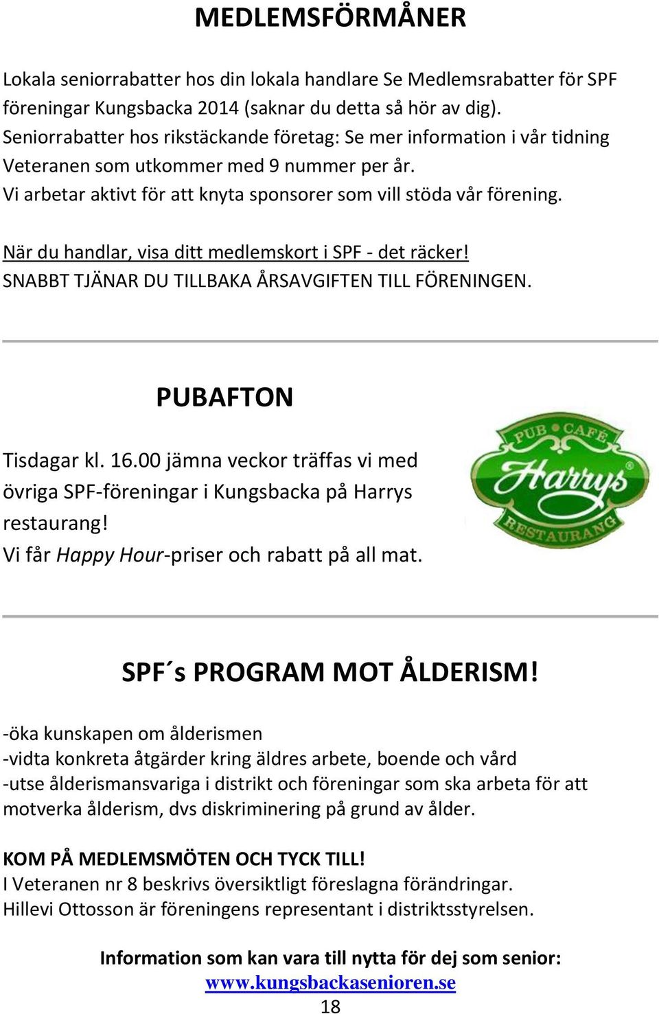 När du handlar, visa ditt medlemskort i SPF - det räcker! SNABBT TJÄNAR DU TILLBAKA ÅRSAVGIFTEN TILL FÖRENINGEN. PUBAFTON Tisdagar kl. 16.