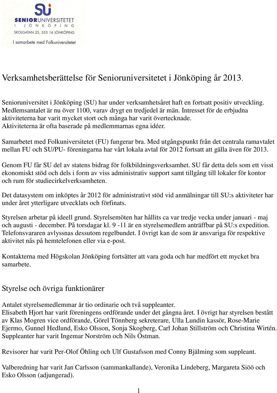 Aktiviteterna är ofta baserade på medlemmarnas egna idéer. Samarbetet med Folkuniversitetet (FU) fungerar bra.