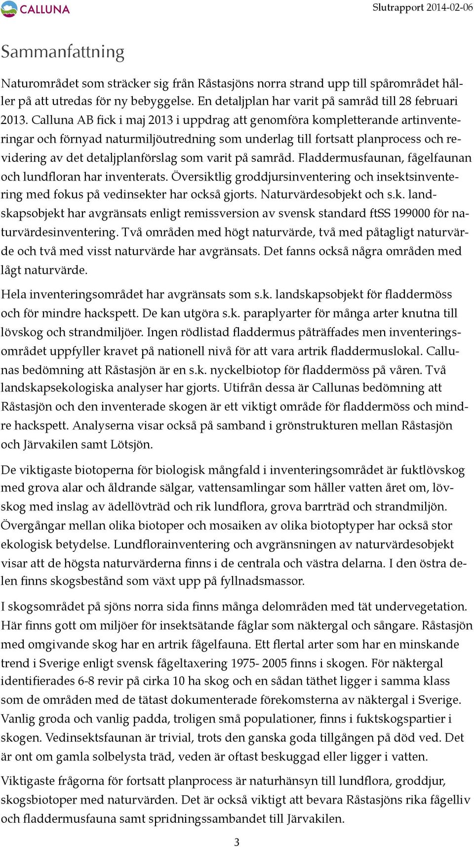 varit på samråd. Fladdermusfaunan, fågelfaunan och lundfloran har inventerats. Översiktlig groddjursinventering och insektsinventering med fokus på vedinsekter har också gjorts.